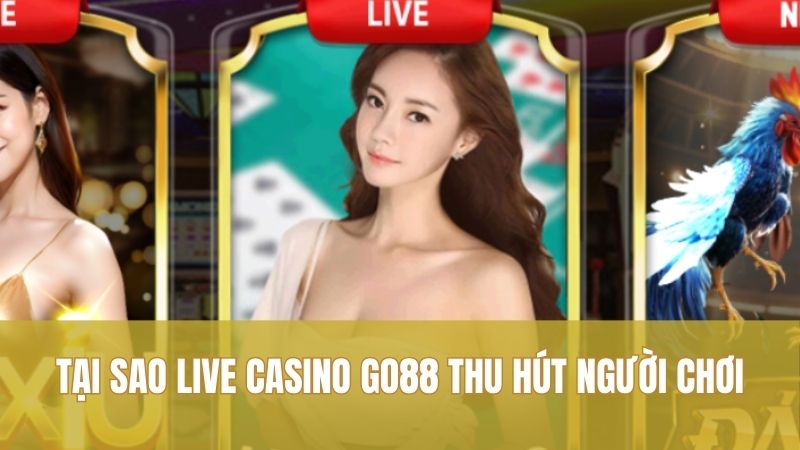 Live Casino GO88 – Không Gian Cược Trực Tiếp Đầy Hứng Khởi 1 Tại sao Live Casino GO88 thu hút người chơi